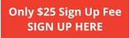 Only $25 Sign Up Fee SIGN UP HERE