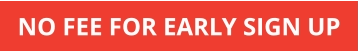 NO FEE FOR EARLY SIGN UP