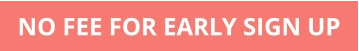 NO FEE FOR EARLY SIGN UP
